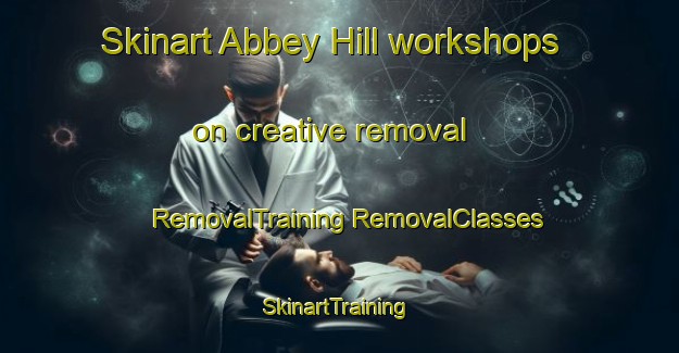 Skinart Abbey Hill workshops on creative removal | #RemovalTraining #RemovalClasses #SkinartTraining-United Kingdom