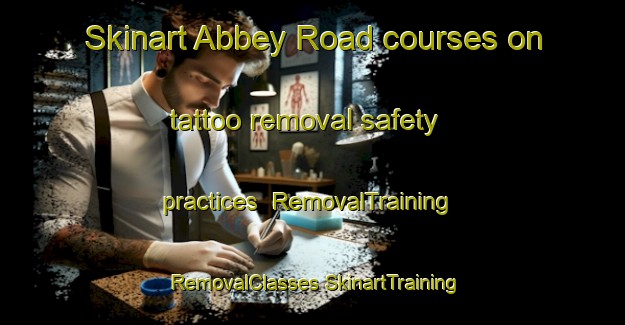 Skinart Abbey Road courses on tattoo removal safety practices | #RemovalTraining #RemovalClasses #SkinartTraining-United Kingdom