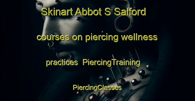 Skinart Abbot S Salford courses on piercing wellness practices | #PiercingTraining #PiercingClasses #SkinartTraining-United Kingdom