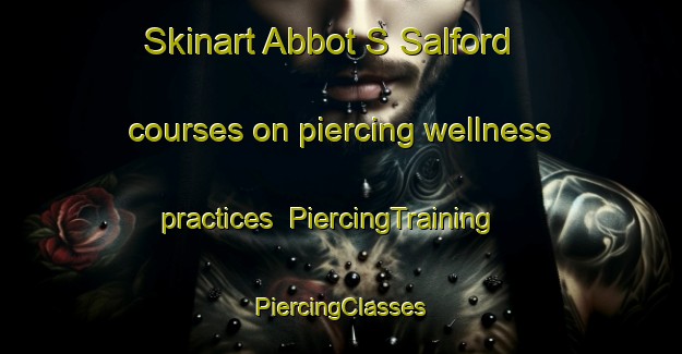 Skinart Abbot S Salford courses on piercing wellness practices | #PiercingTraining #PiercingClasses #SkinartTraining-United Kingdom