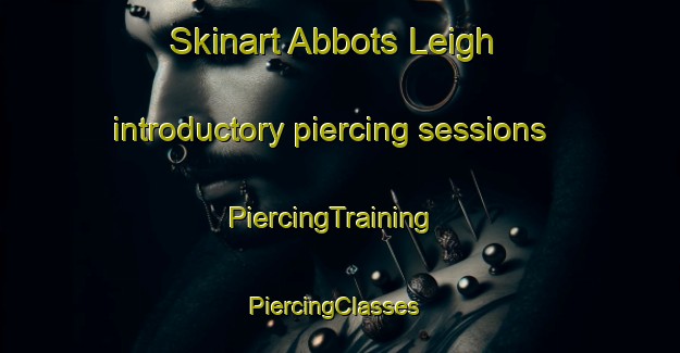 Skinart Abbots Leigh introductory piercing sessions | PiercingTraining | PiercingClasses | SkinartTraining-United Kingdom