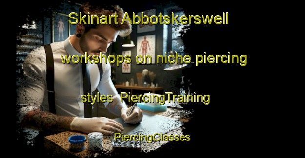 Skinart Abbotskerswell workshops on niche piercing styles | #PiercingTraining #PiercingClasses #SkinartTraining-United Kingdom