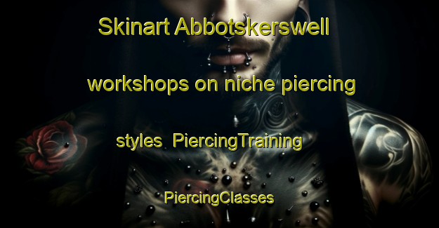 Skinart Abbotskerswell workshops on niche piercing styles | #PiercingTraining #PiercingClasses #SkinartTraining-United Kingdom