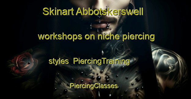 Skinart Abbotskerswell workshops on niche piercing styles | PiercingTraining | PiercingClasses | SkinartTraining-United Kingdom