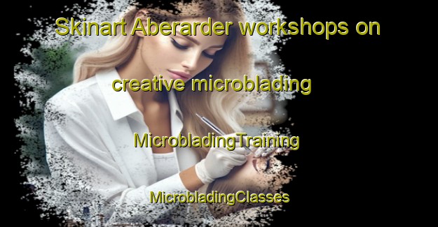 Skinart Aberarder workshops on creative microblading | #MicrobladingTraining #MicrobladingClasses #SkinartTraining-United Kingdom