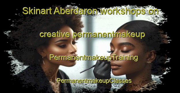 Skinart Aberdaron workshops on creative permanentmakeup | #PermanentmakeupTraining #PermanentmakeupClasses #SkinartTraining-United Kingdom