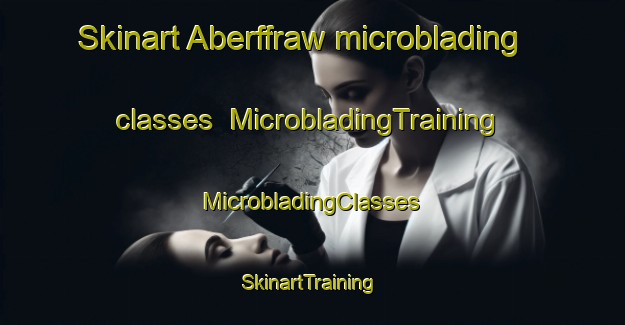 Skinart Aberffraw microblading classes | #MicrobladingTraining #MicrobladingClasses #SkinartTraining-United Kingdom