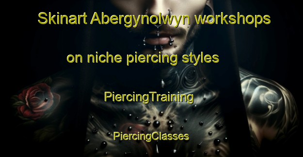 Skinart Abergynolwyn workshops on niche piercing styles | #PiercingTraining #PiercingClasses #SkinartTraining-United Kingdom