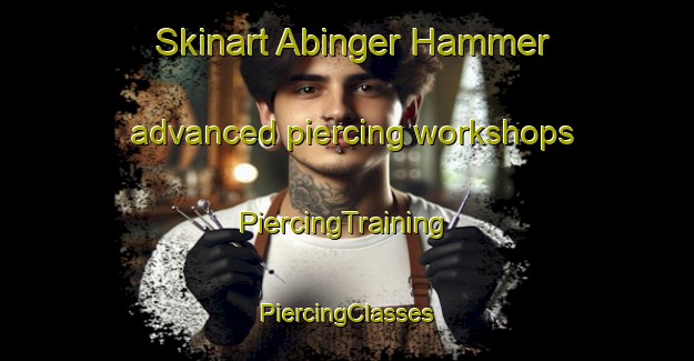 Skinart Abinger Hammer advanced piercing workshops | #PiercingTraining #PiercingClasses #SkinartTraining-United Kingdom