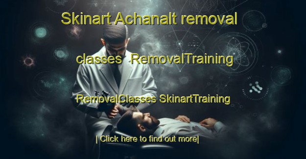 Skinart Achanalt removal classes | #RemovalTraining #RemovalClasses #SkinartTraining-United Kingdom