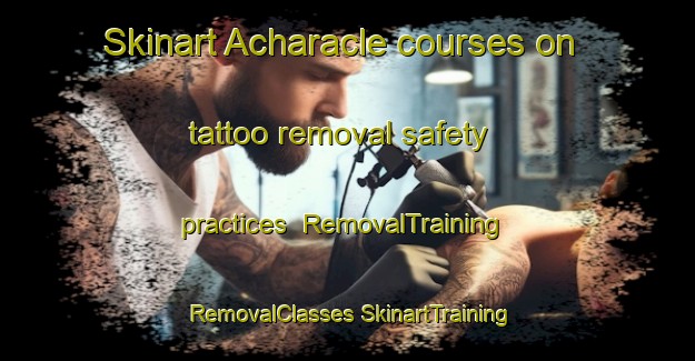 Skinart Acharacle courses on tattoo removal safety practices | #RemovalTraining #RemovalClasses #SkinartTraining-United Kingdom