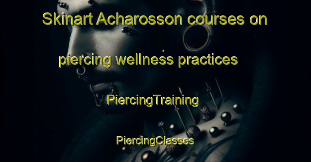 Skinart Acharosson courses on piercing wellness practices | #PiercingTraining #PiercingClasses #SkinartTraining-United Kingdom