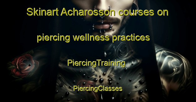 Skinart Acharosson courses on piercing wellness practices | #PiercingTraining #PiercingClasses #SkinartTraining-United Kingdom