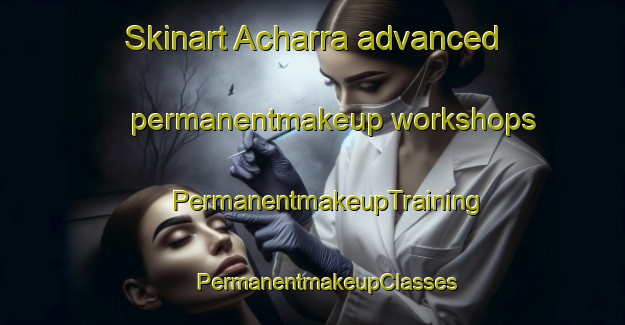 Skinart Acharra advanced permanentmakeup workshops | #PermanentmakeupTraining #PermanentmakeupClasses #SkinartTraining-United Kingdom