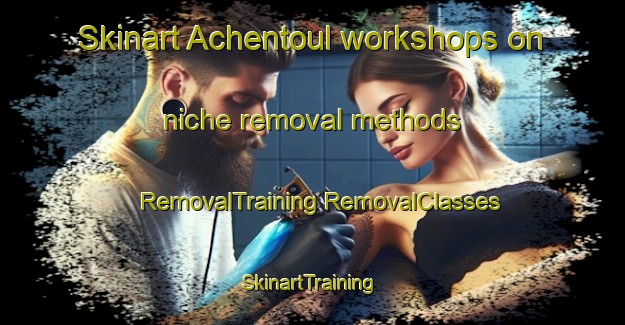 Skinart Achentoul workshops on niche removal methods | #RemovalTraining #RemovalClasses #SkinartTraining-United Kingdom