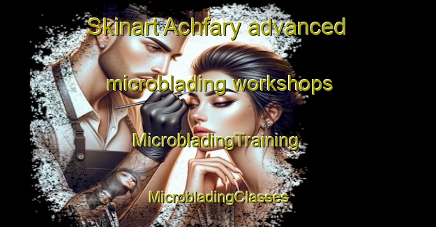 Skinart Achfary advanced microblading workshops | #MicrobladingTraining #MicrobladingClasses #SkinartTraining-United Kingdom