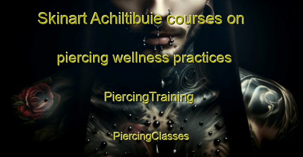 Skinart Achiltibuie courses on piercing wellness practices | #PiercingTraining #PiercingClasses #SkinartTraining-United Kingdom