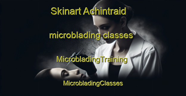 Skinart Achintraid microblading classes | #MicrobladingTraining #MicrobladingClasses #SkinartTraining-United Kingdom