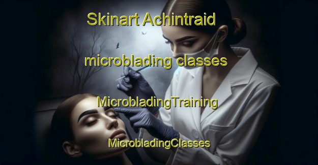 Skinart Achintraid microblading classes | #MicrobladingTraining #MicrobladingClasses #SkinartTraining-United Kingdom