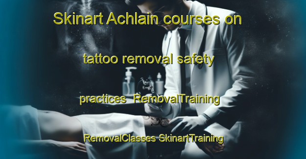 Skinart Achlain courses on tattoo removal safety practices | #RemovalTraining #RemovalClasses #SkinartTraining-United Kingdom