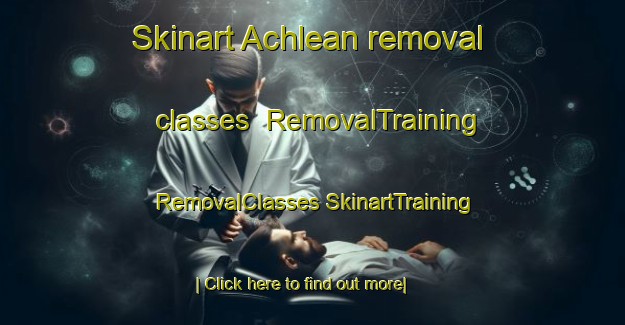 Skinart Achlean removal classes | #RemovalTraining #RemovalClasses #SkinartTraining-United Kingdom