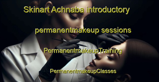 Skinart Achnaba introductory permanentmakeup sessions | #PermanentmakeupTraining #PermanentmakeupClasses #SkinartTraining-United Kingdom