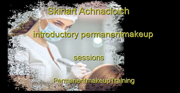 Skinart Achnacloich introductory permanentmakeup sessions | #PermanentmakeupTraining #PermanentmakeupClasses #SkinartTraining-United Kingdom