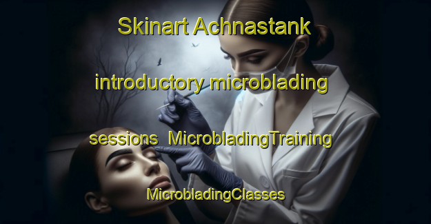 Skinart Achnastank introductory microblading sessions | #MicrobladingTraining #MicrobladingClasses #SkinartTraining-United Kingdom