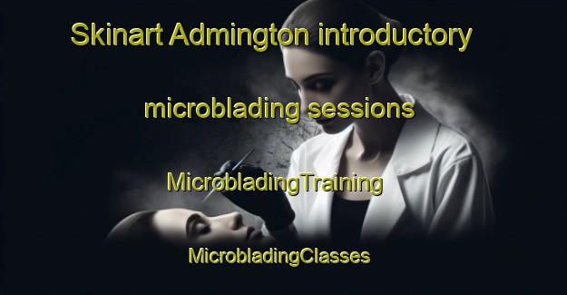 Skinart Admington introductory microblading sessions | MicrobladingTraining | MicrobladingClasses | SkinartTraining-United Kingdom