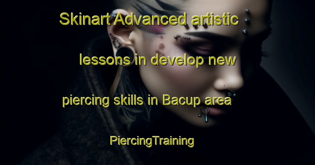 Skinart Advanced artistic lessons in develop new piercing skills in Bacup area | PiercingTraining | PiercingClasses | SkinartTraining-United Kingdom