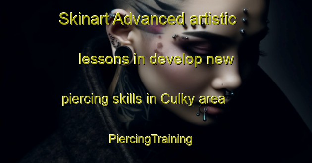 Skinart Advanced artistic lessons in develop new piercing skills in Culky area | PiercingTraining | PiercingClasses | SkinartTraining-United Kingdom