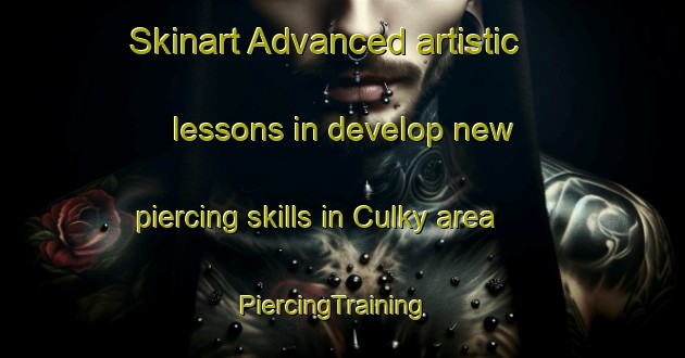 Skinart Advanced artistic lessons in develop new piercing skills in Culky area | PiercingTraining | PiercingClasses | SkinartTraining-United Kingdom