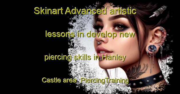 Skinart Advanced artistic lessons in develop new piercing skills in Hanley Castle area | PiercingTraining | PiercingClasses | SkinartTraining-United Kingdom