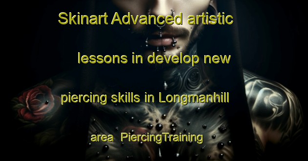 Skinart Advanced artistic lessons in develop new piercing skills in Longmanhill area | PiercingTraining | PiercingClasses | SkinartTraining-United Kingdom