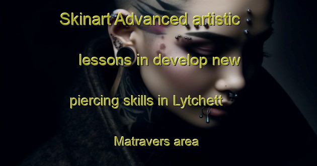 Skinart Advanced artistic lessons in develop new piercing skills in Lytchett Matravers area | PiercingTraining | PiercingClasses | SkinartTraining-United Kingdom