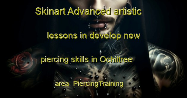 Skinart Advanced artistic lessons in develop new piercing skills in Ochiltree area | PiercingTraining | PiercingClasses | SkinartTraining-United Kingdom
