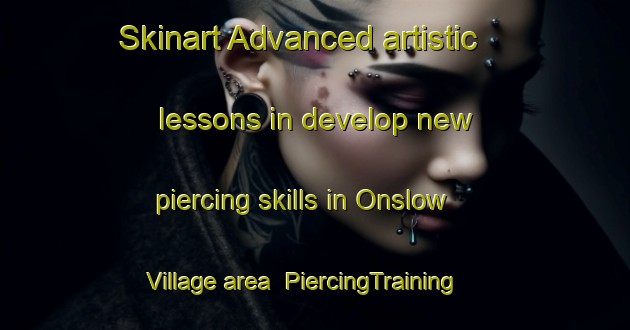 Skinart Advanced artistic lessons in develop new piercing skills in Onslow Village area | PiercingTraining | PiercingClasses | SkinartTraining-United Kingdom
