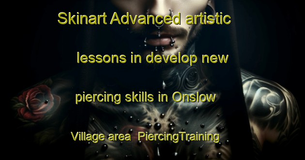 Skinart Advanced artistic lessons in develop new piercing skills in Onslow Village area | PiercingTraining | PiercingClasses | SkinartTraining-United Kingdom