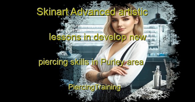 Skinart Advanced artistic lessons in develop new piercing skills in Purley area | PiercingTraining | PiercingClasses | SkinartTraining-United Kingdom
