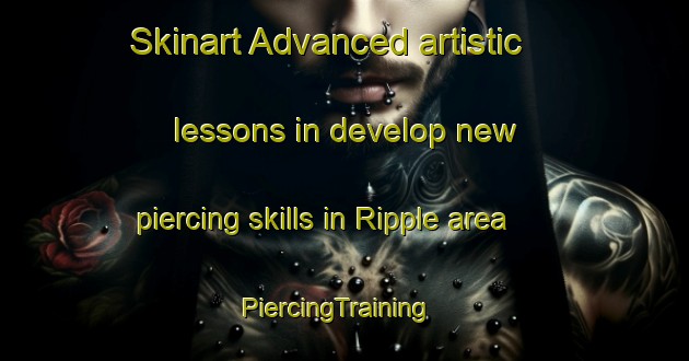 Skinart Advanced artistic lessons in develop new piercing skills in Ripple area | PiercingTraining | PiercingClasses | SkinartTraining-United Kingdom