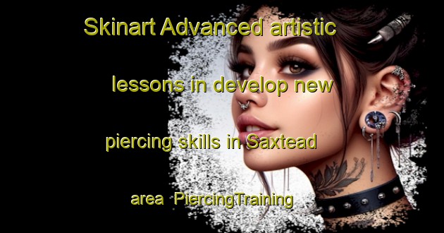 Skinart Advanced artistic lessons in develop new piercing skills in Saxtead area | PiercingTraining | PiercingClasses | SkinartTraining-United Kingdom