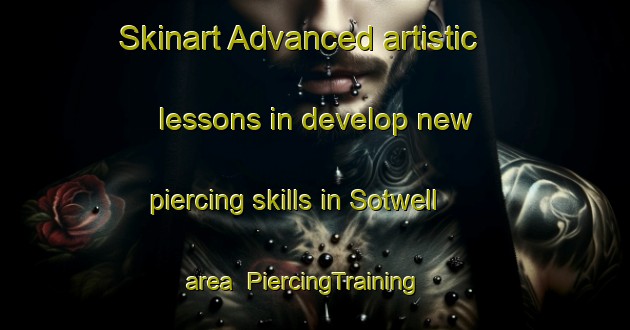 Skinart Advanced artistic lessons in develop new piercing skills in Sotwell area | PiercingTraining | PiercingClasses | SkinartTraining-United Kingdom