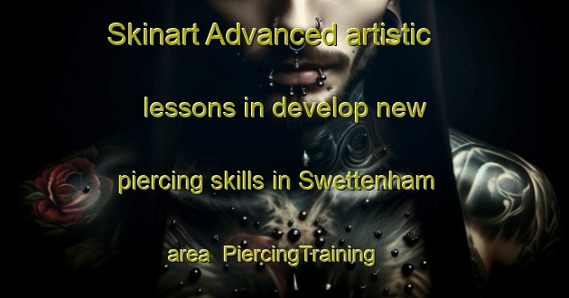 Skinart Advanced artistic lessons in develop new piercing skills in Swettenham area | PiercingTraining | PiercingClasses | SkinartTraining-United Kingdom