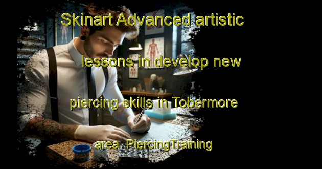 Skinart Advanced artistic lessons in develop new piercing skills in Tobermore area | PiercingTraining | PiercingClasses | SkinartTraining-United Kingdom