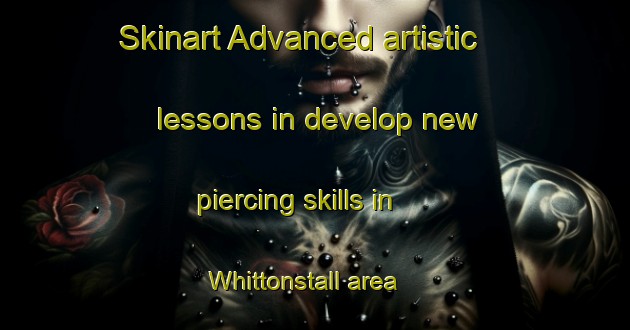 Skinart Advanced artistic lessons in develop new piercing skills in Whittonstall area | PiercingTraining | PiercingClasses | SkinartTraining-United Kingdom