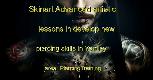 Skinart Advanced artistic lessons in develop new piercing skills in Yardley area | PiercingTraining | PiercingClasses | SkinartTraining-United Kingdom