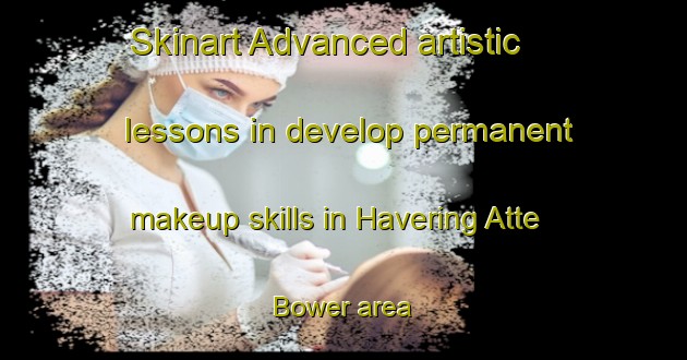 Skinart Advanced artistic lessons in develop permanent makeup skills in Havering Atte Bower area | PermanentmakeupTraining | PermanentmakeupClasses | SkinartTraining-United Kingdom