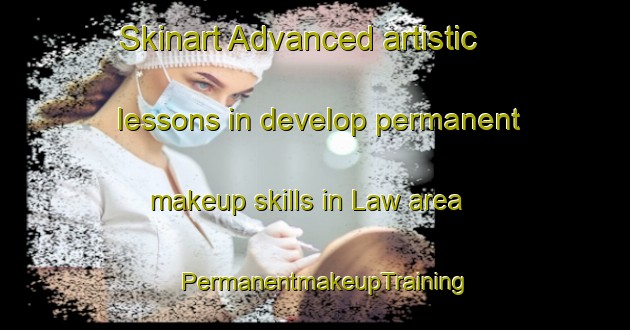 Skinart Advanced artistic lessons in develop permanent makeup skills in Law area | PermanentmakeupTraining | PermanentmakeupClasses | SkinartTraining-United Kingdom