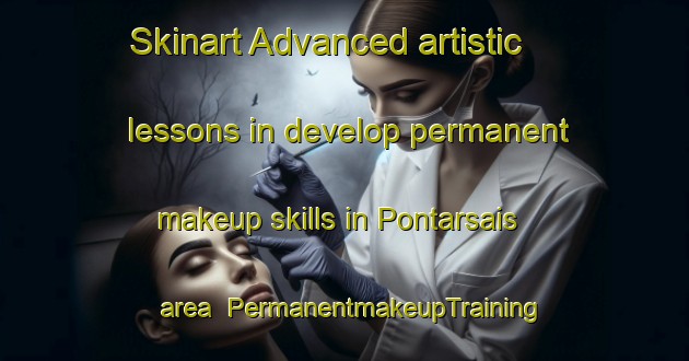 Skinart Advanced artistic lessons in develop permanent makeup skills in Pontarsais area | PermanentmakeupTraining | PermanentmakeupClasses | SkinartTraining-United Kingdom