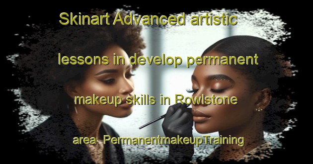 Skinart Advanced artistic lessons in develop permanent makeup skills in Rowlstone area | PermanentmakeupTraining | PermanentmakeupClasses | SkinartTraining-United Kingdom